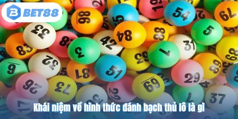 Khái niệm về hình thức đánh bạch thủ lô là gì