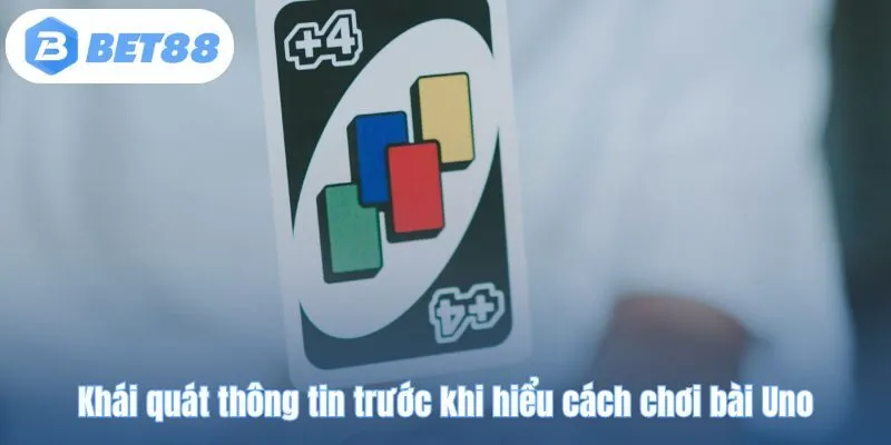 Khái quát thông tin trước khi hiểu cách chơi bài Uno