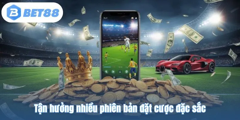 Tận hưởng nhiều phiên bản đặt cược đặc sắc